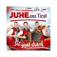 Juhe Aus Tirol - 5 Jahre - Sei Guat Drauf - CD